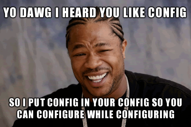 Yo Dawg I Heard you like config so I put a config in your Config